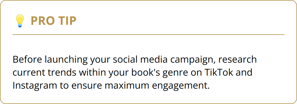 Pro Tip - Before launching your social media campaign, research current trends within your book's genre on TikTok and Instagram to ensure maximum engagement.