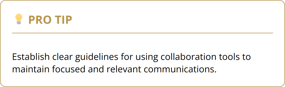 Pro Tip - Establish clear guidelines for using collaboration tools to maintain focused and relevant communications.