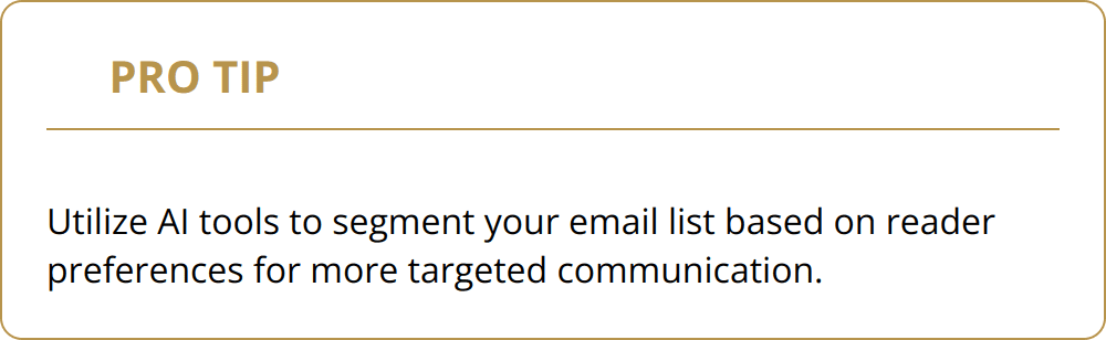 Pro Tip - Utilize AI tools to segment your email list based on reader preferences for more targeted communication.