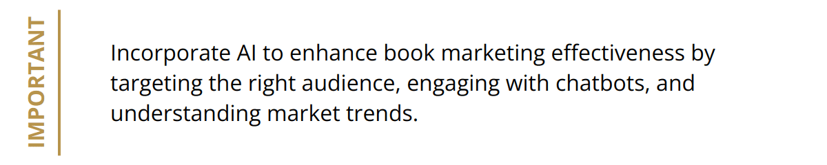 Important - Incorporate AI to enhance book marketing effectiveness by targeting the right audience, engaging with chatbots, and understanding market trends.
