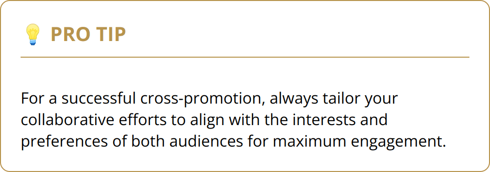 Pro Tip - For a successful cross-promotion, always tailor your collaborative efforts to align with the interests and preferences of both audiences for maximum engagement.