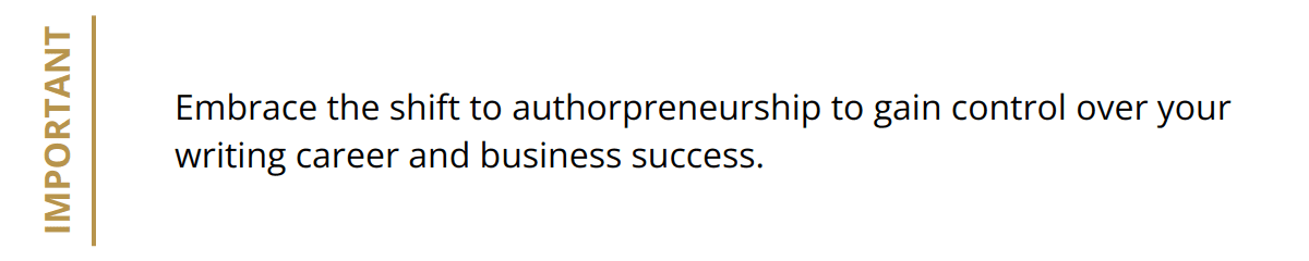 Important - Embrace the shift to authorpreneurship to gain control over your writing career and business success.