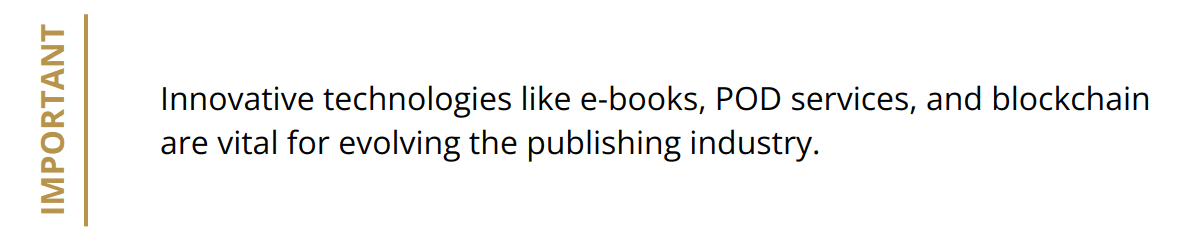 Important - Innovative technologies like e-books, POD services, and blockchain are vital for evolving the publishing industry.