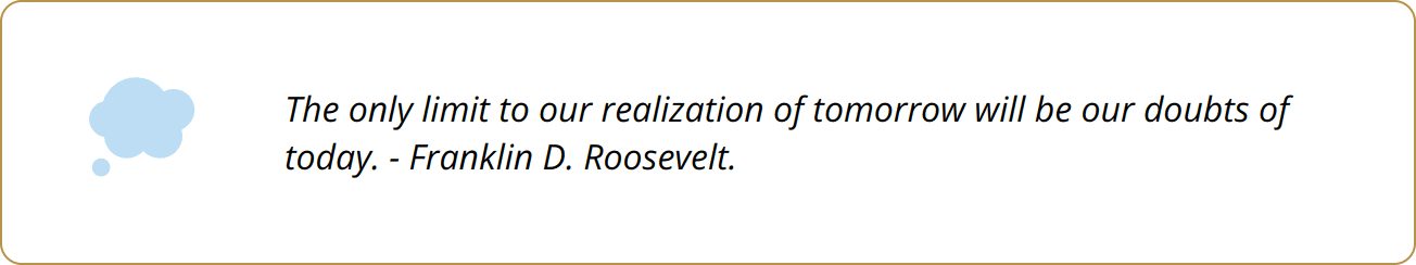 Quote - The only limit to our realization of tomorrow will be our doubts of today. - Franklin D. Roosevelt.
