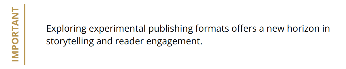 Important - Exploring experimental publishing formats offers a new horizon in storytelling and reader engagement.