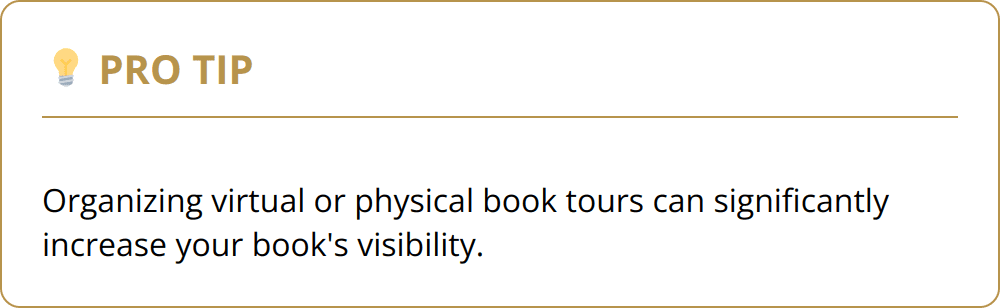Pro Tip - Organizing virtual or physical book tours can significantly increase your book's visibility.