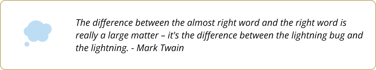 Quote - The difference between the almost right word and the right word is really a large matter – it's the difference between the lightning bug and the lightning. - Mark Twain