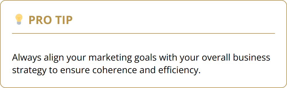 Pro Tip - Always align your marketing goals with your overall business strategy to ensure coherence and efficiency.