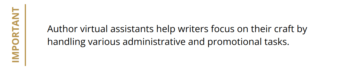 Important - Author virtual assistants help writers focus on their craft by handling various administrative and promotional tasks.