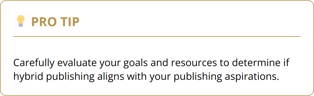 Pro Tip - Carefully evaluate your goals and resources to determine if hybrid publishing aligns with your publishing aspirations.