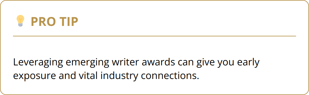 Pro Tip - Leveraging emerging writer awards can give you early exposure and vital industry connections.