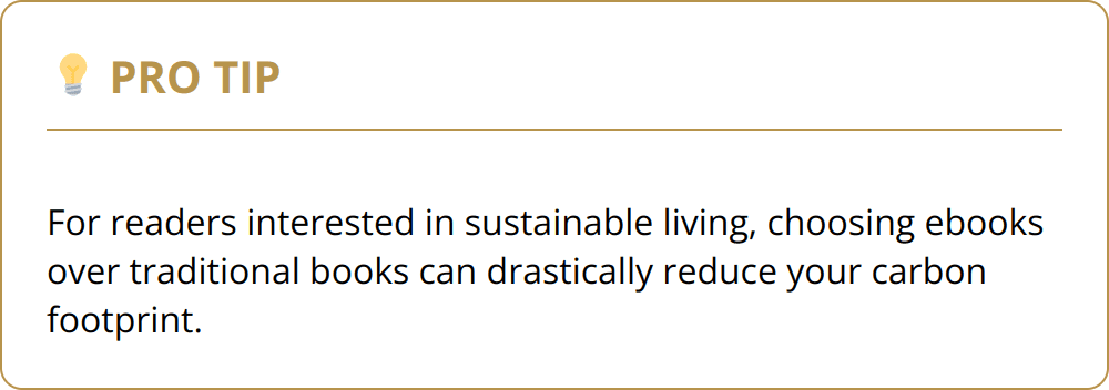 Pro Tip - For readers interested in sustainable living, choosing ebooks over traditional books can drastically reduce your carbon footprint.